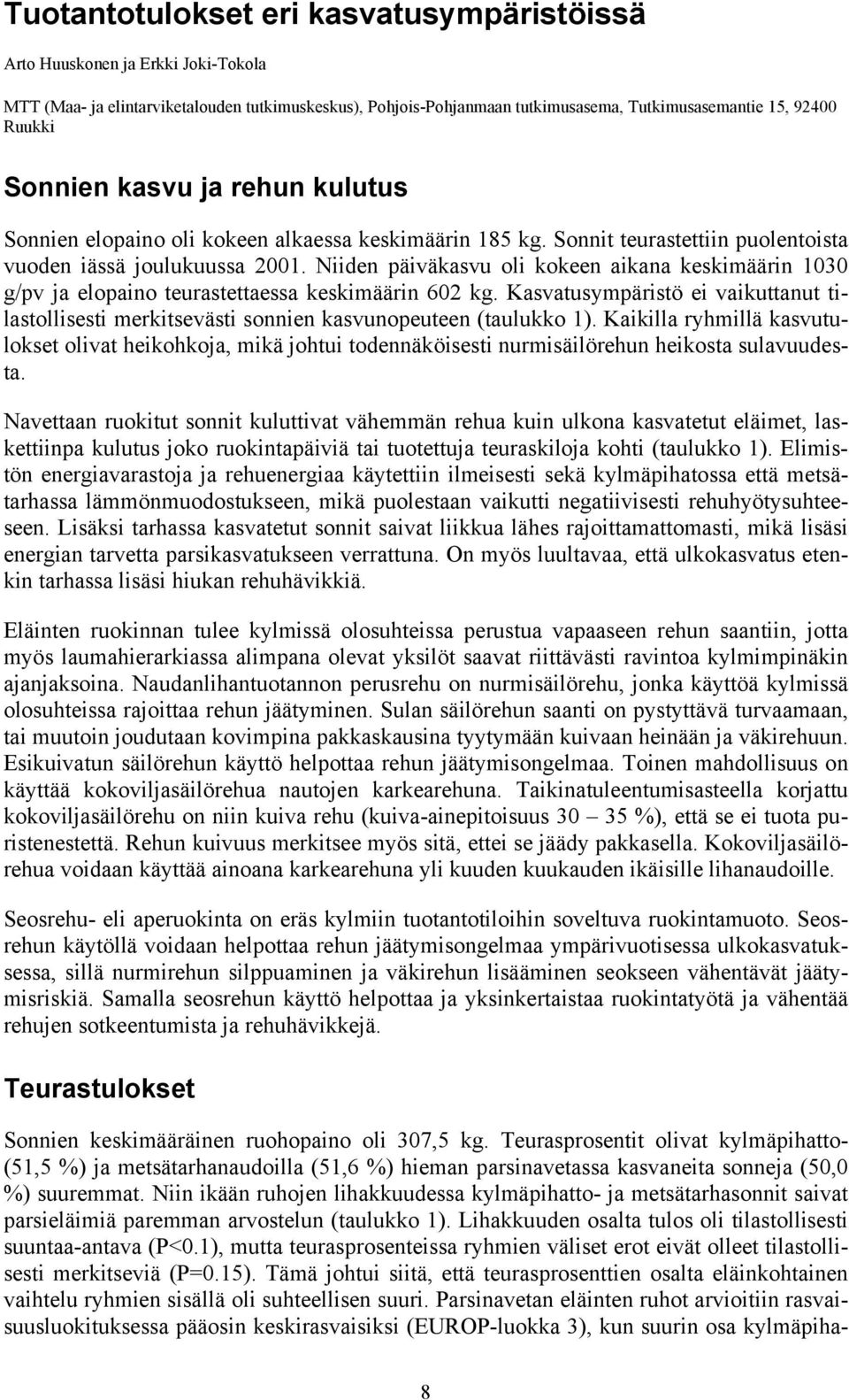 Niiden päiväkasvu oli kokeen aikana keskimäärin 1030 g/pv ja elopaino teurastettaessa keskimäärin 602 kg.