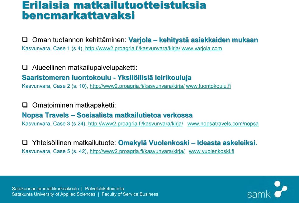 fi/kasvunvara/kirja/ www.luontokoulu.fi Omatoiminen matkapaketti: Nopsa Travels Sosiaalista matkailutietoa verkossa Kasvunvara, Case 3 (s.24), http://www2.proagria.