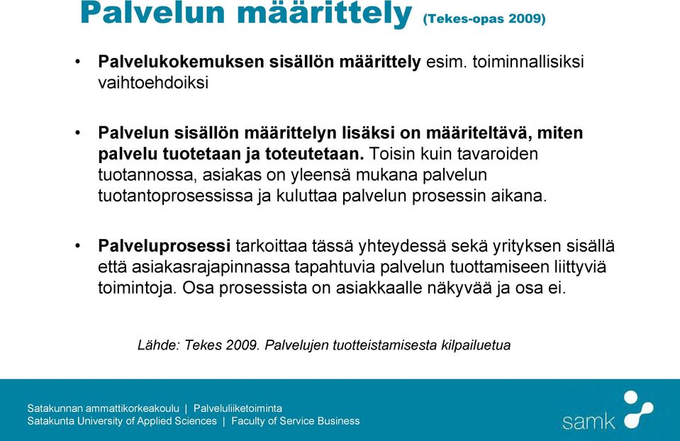 Toisin kuin tavaroiden tuotannossa, asiakas on yleensä mukana palvelun tuotantoprosessissa ja kuluttaa palvelun prosessin aikana.