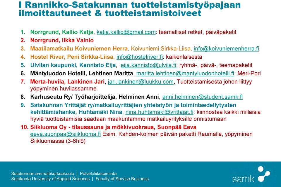 kannisto@ulvila.fi: ryhmä-, päivä-, teemapaketit 6. Mäntyluodon Hotelli, Lehtinen Maritta, maritta.lehtinen@mantyluodonhotelli.fi: Meri-Pori 7. Merta-huvila, Lankinen Jari, jari.lankinen@luukku.