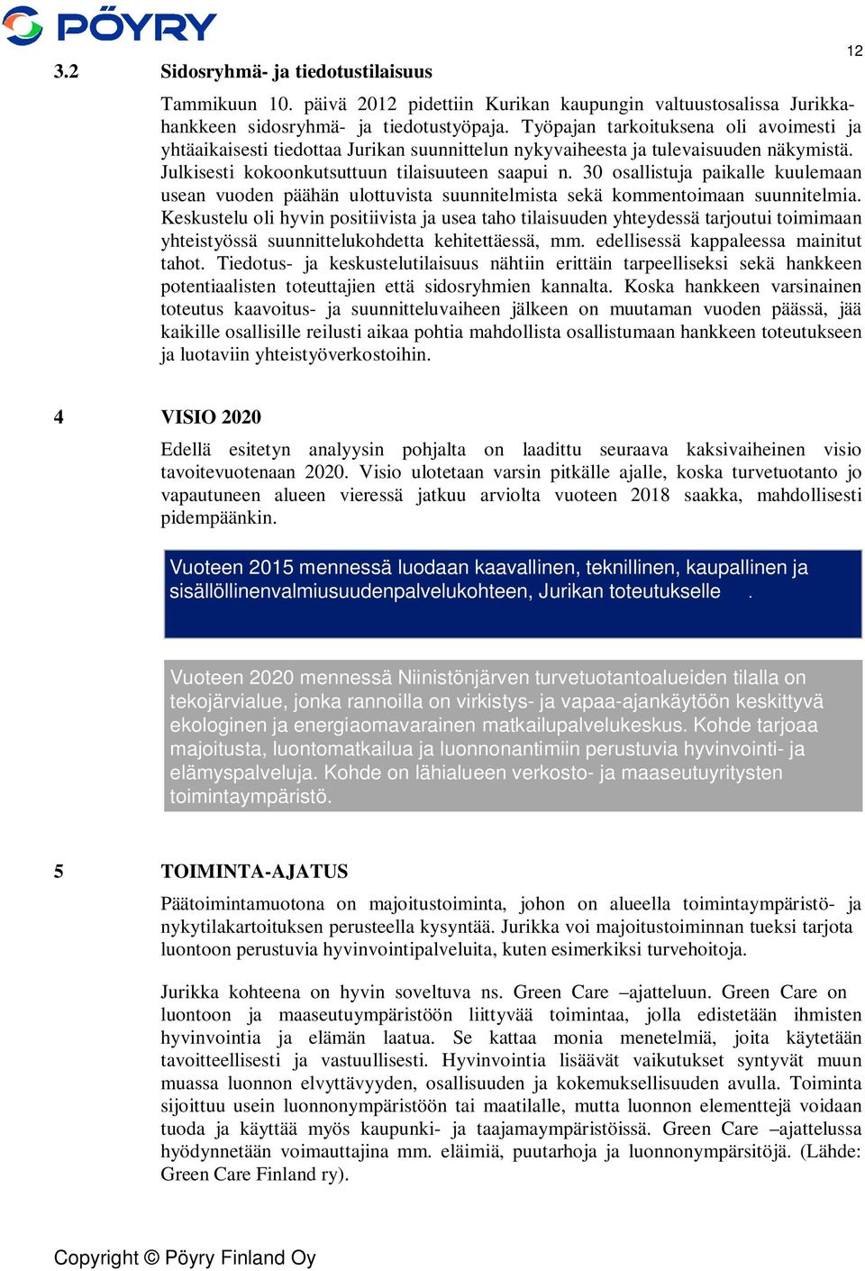 30 osallistuja paikalle kuulemaan usean vuoden päähän ulottuvista suunnitelmista sekä kommentoimaan suunnitelmia.