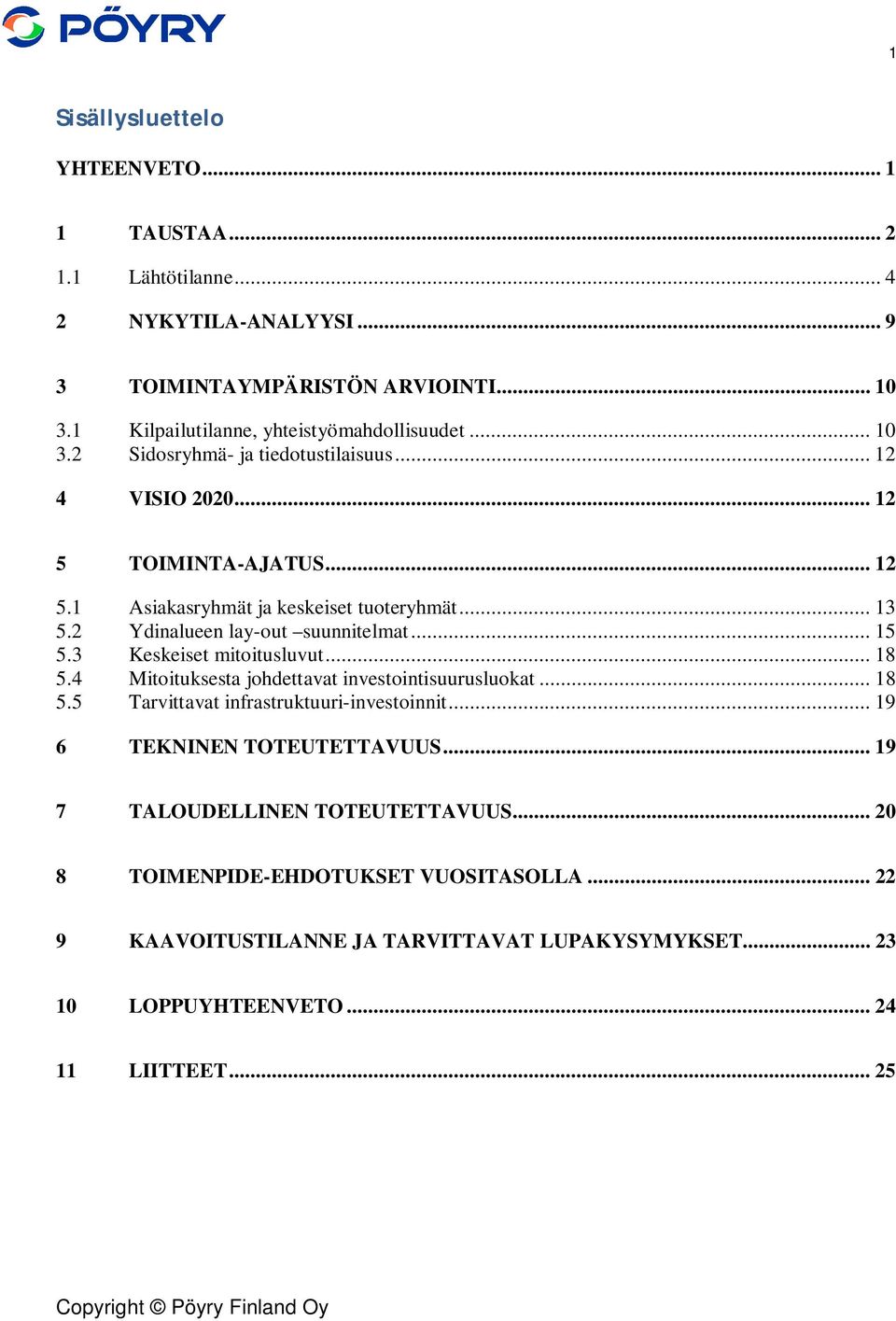 .. 15 5.3 Keskeiset mitoitusluvut... 18 5.4 Mitoituksesta johdettavat investointisuurusluokat... 18 5.5 Tarvittavat infrastruktuuri-investoinnit... 19 6 TEKNINEN TOTEUTETTAVUUS.