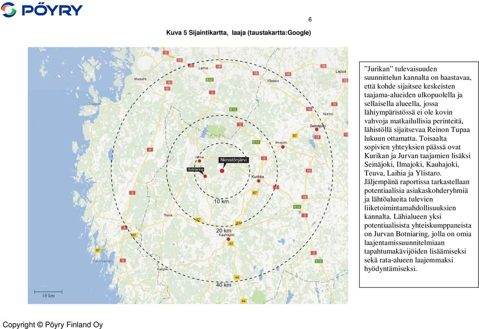 Toisaalta sopivien yhteyksien päässä ovat Kurikan ja Jurvan taajamien lisäksi Seinäjoki, Ilmajoki, Kauhajoki, Teuva, Laihia ja Ylistaro.