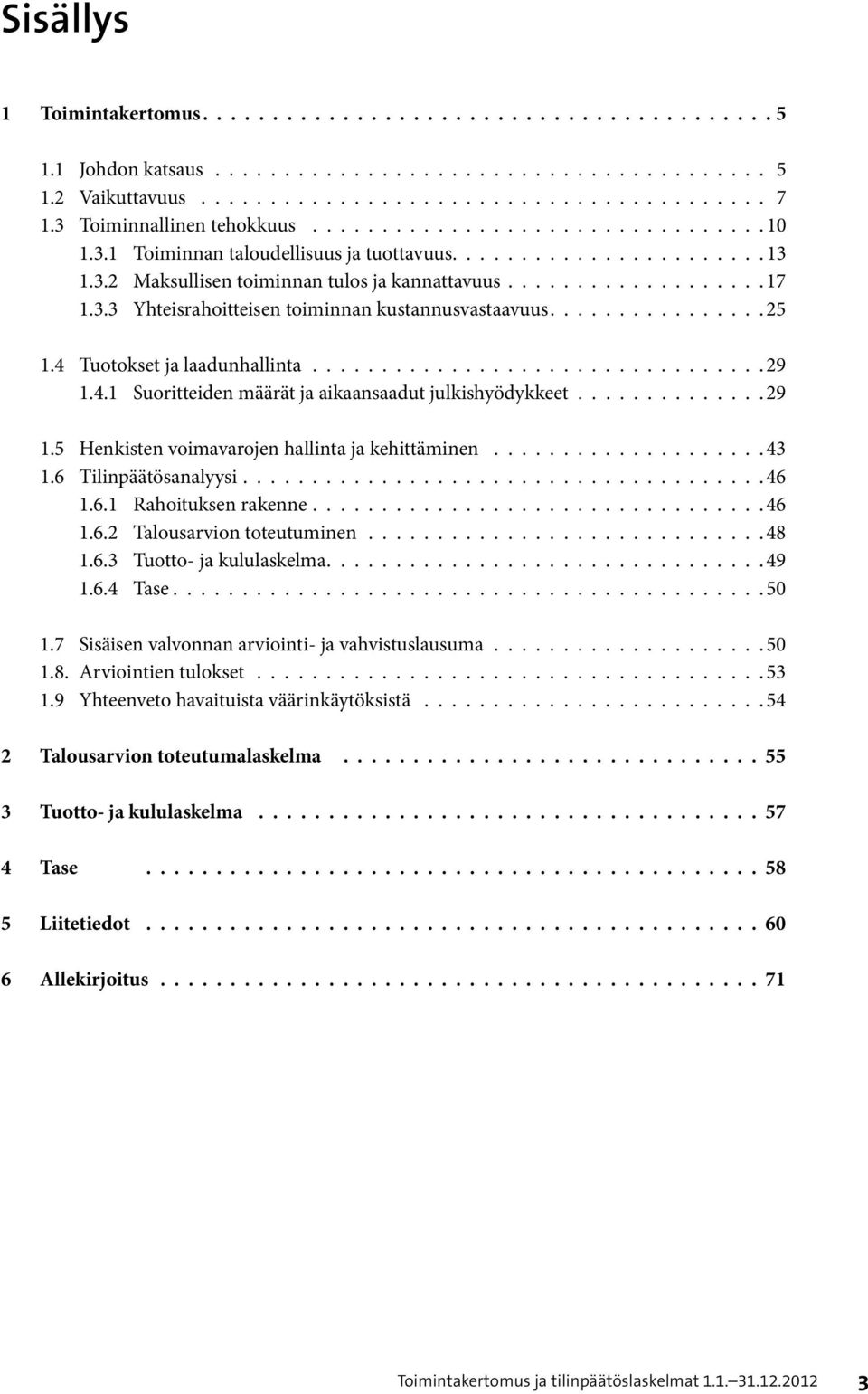 3.3 Yhteisrahoitteisen toiminnan kustannusvastaavuus............... 25 1.4 Tuotokset ja laadunhallinta................................. 29 1.4.1 Suoritteiden määrät ja aikaansaadut julkishyödykkeet.