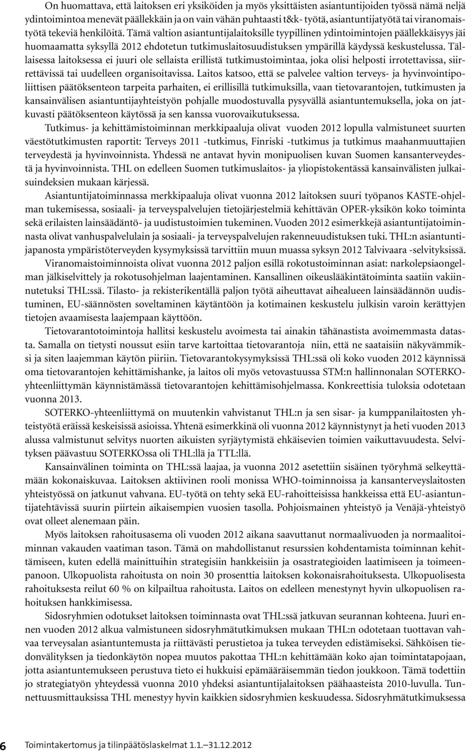 Tämä valtion asiantuntijalaitoksille tyypillinen ydintoimintojen päällekkäisyys jäi huomaamatta syksyllä ehdotetun tutkimuslaitosuudistuksen ympärillä käydyssä keskustelussa.