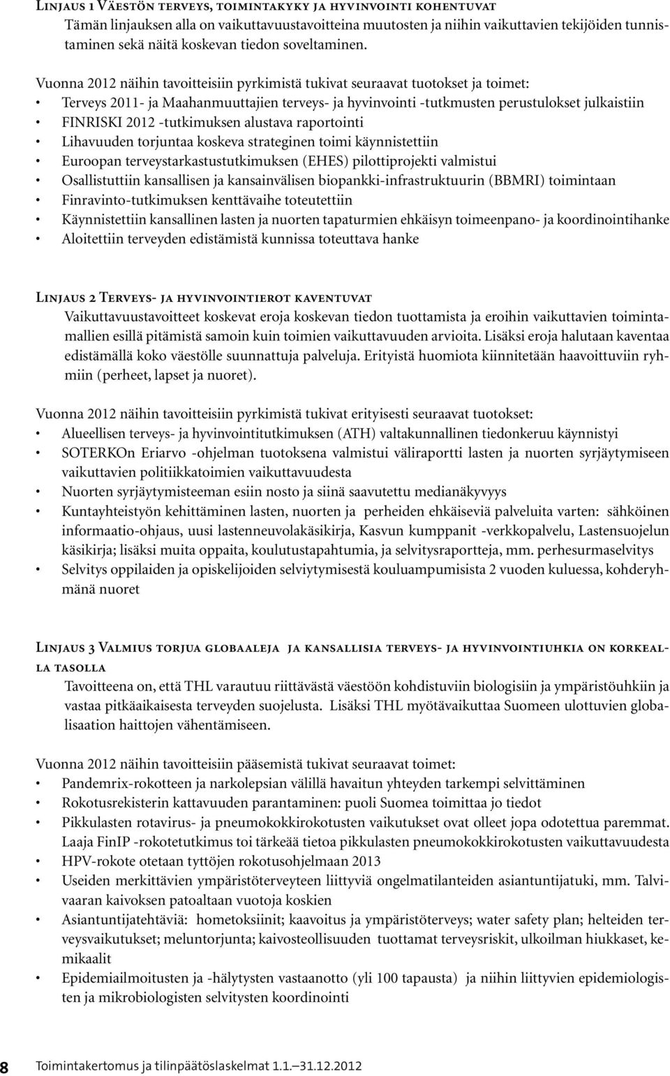 Vuonna näihin tavoitteisiin pyrkimistä tukivat seuraavat tuotokset ja toimet: Terveys 2011- ja Maahanmuuttajien terveys- ja hyvinvointi -tutkmusten perustulokset julkaistiin FINRISKI -tutkimuksen