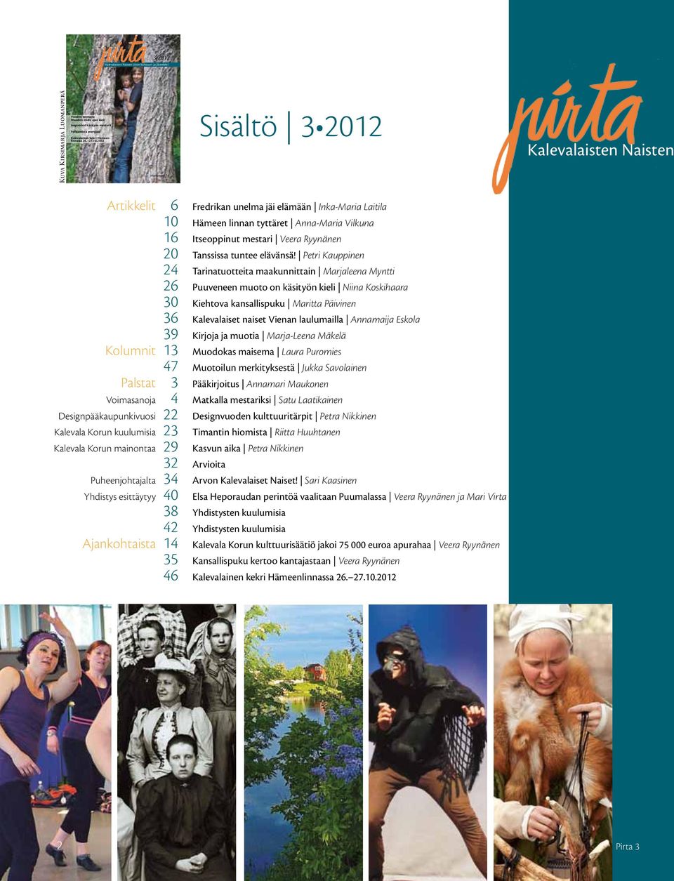 2012 Irtonumero 7 Sisältö 3 2012 Kalevalaisten Naisten Artikkelit 6 Fredrikan unelma jäi elämään Inka-Maria Laitila 10 Hämeen linnan tyttäret Anna-Maria Vilkuna 16 Itseoppinut mestari Veera Ryynänen