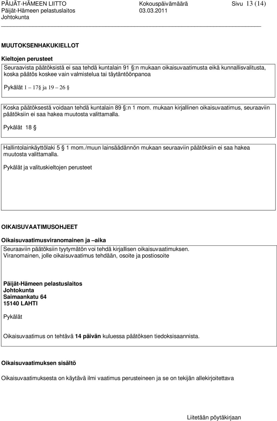 tai täytäntöönpanoa Pykälät 1 17 ja 19 26 Koska päätöksestä voidaan tehdä kuntalain 89 :n 1 mom. mukaan kirjallinen oikaisuvaatimus, seuraaviin päätöksiin ei saa hakea muutosta valittamalla.