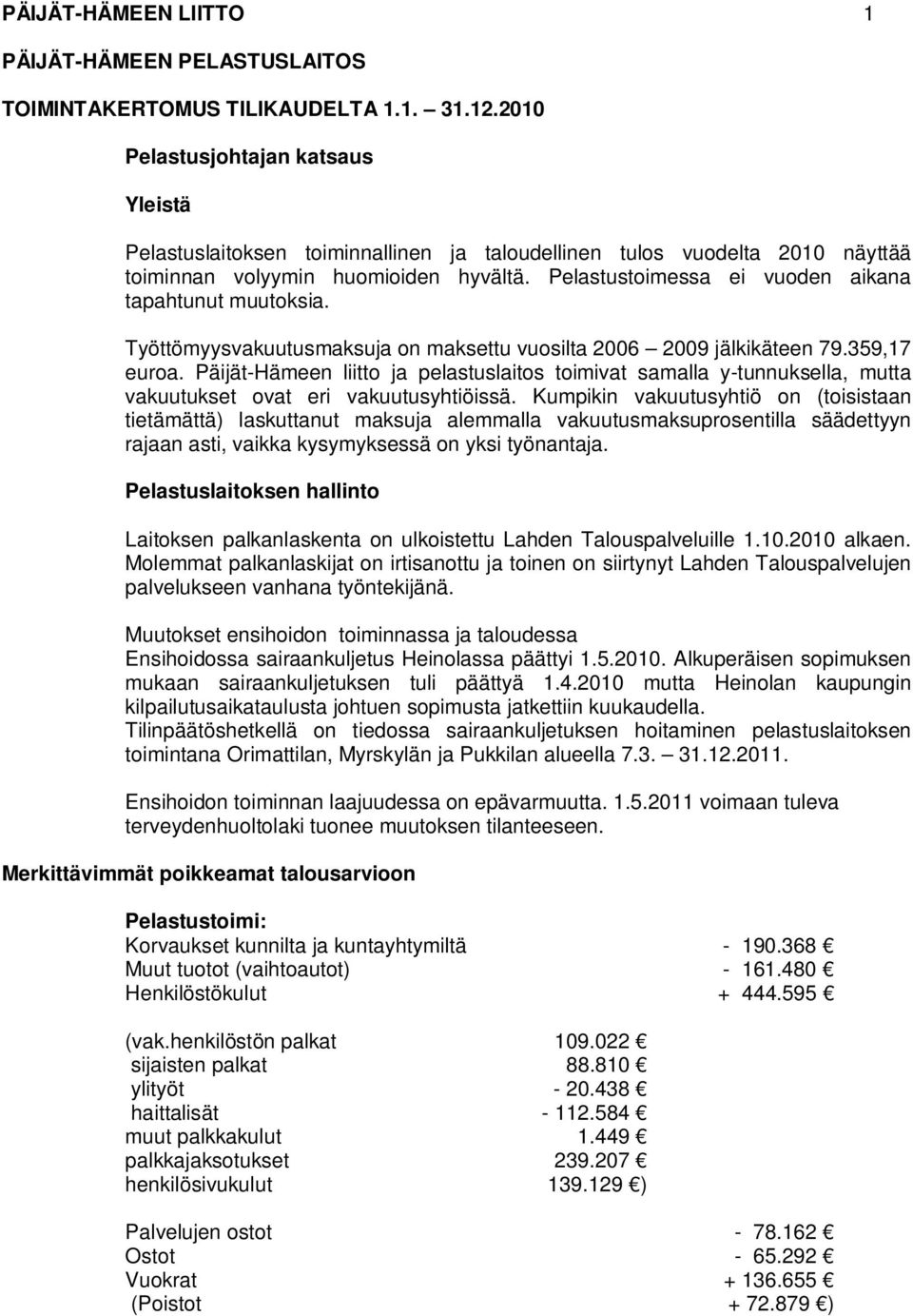 Pelastustoimessa ei vuoden aikana tapahtunut muutoksia. Työttömyysvakuutusmaksuja on maksettu vuosilta 2006 2009 jälkikäteen 79.359,17 euroa.