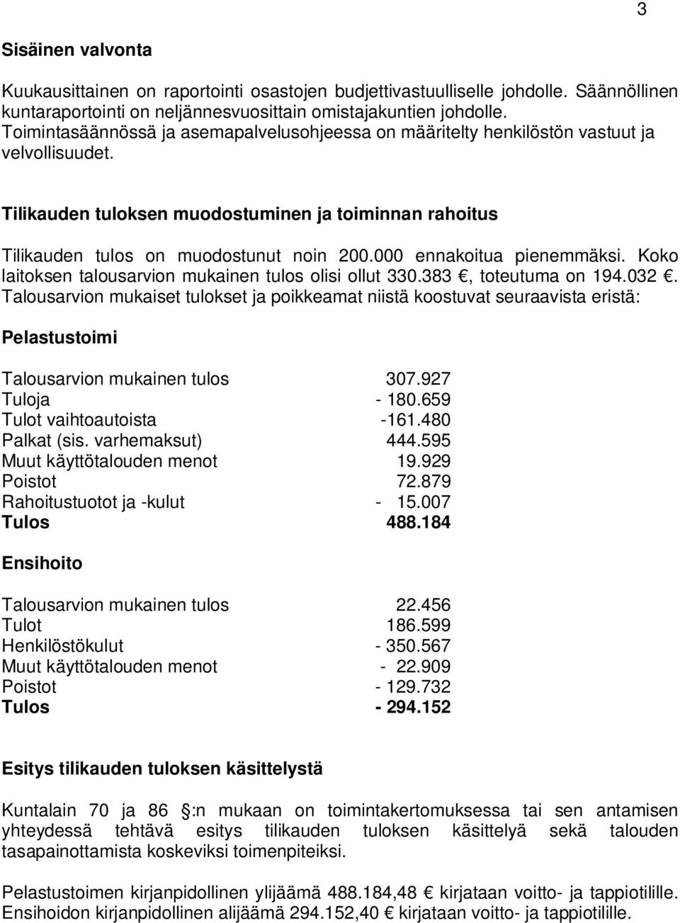 000 ennakoitua pienemmäksi. Koko laitoksen talousarvion mukainen tulos olisi ollut 330.383, toteutuma on 194.032.