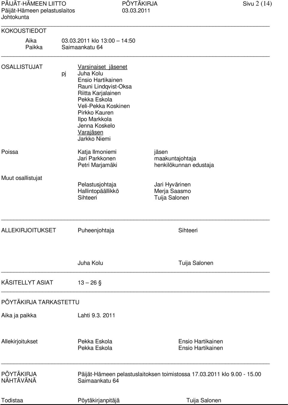 Eskola Veli-Pekka Koskinen Pirkko Kauren Ilpo Markkola Jenna Koskelo Varajäsen Jarkko Niemi Poissa Katja Ilmoniemi jäsen Jari Parkkonen maakuntajohtaja Petri Marjamäki henkilökunnan edustaja Muut