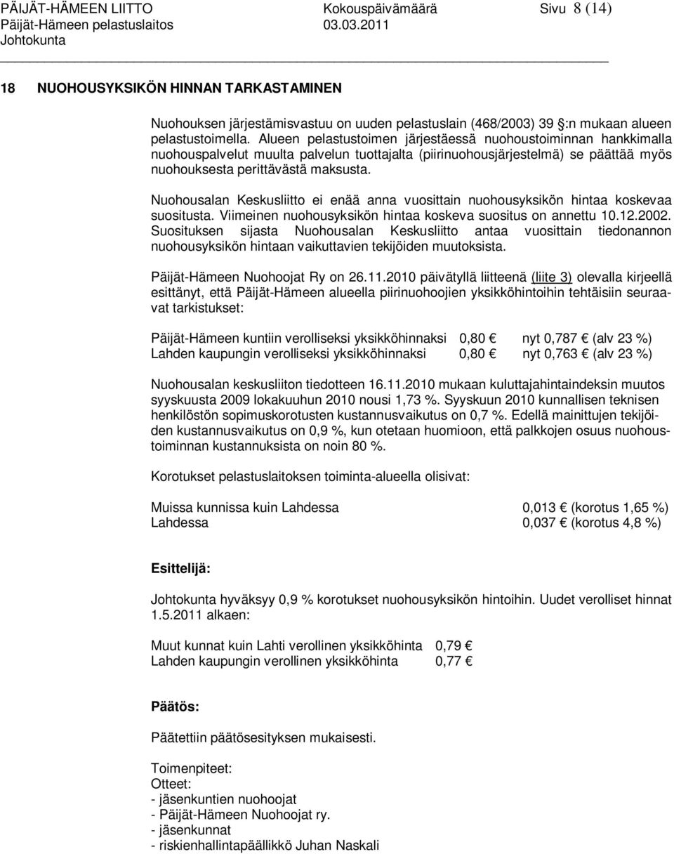 Alueen pelastustoimen järjestäessä nuohoustoiminnan hankkimalla nuohouspalvelut muulta palvelun tuottajalta (piirinuohousjärjestelmä) se päättää myös nuohouksesta perittävästä maksusta.