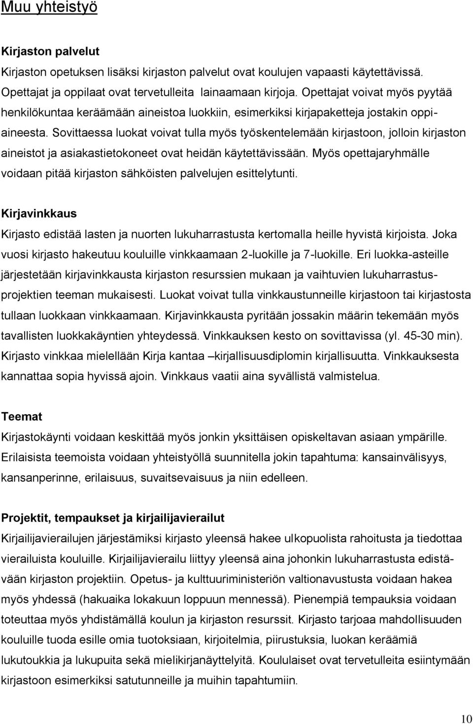 Sovittaessa luokat voivat tulla myös työskentelemään kirjastoon, jolloin kirjaston aineistot ja asiakastietokoneet ovat heidän käytettävissään.