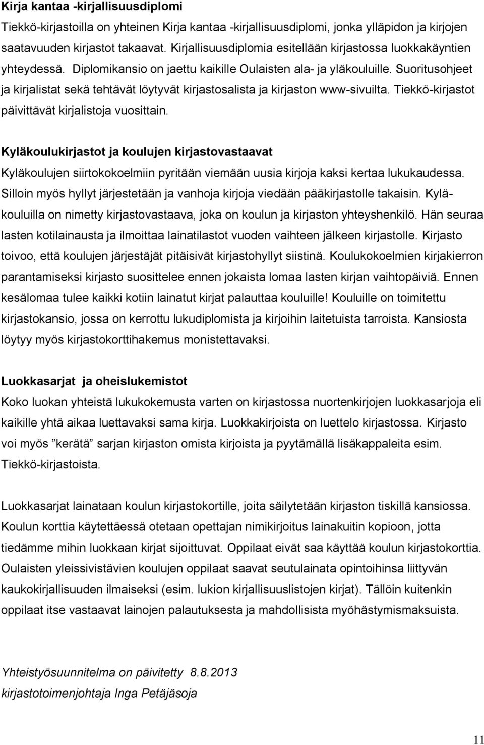 Suoritusohjeet ja kirjalistat sekä tehtävät löytyvät kirjastosalista ja kirjaston www-sivuilta. Tiekkö-kirjastot päivittävät kirjalistoja vuosittain.