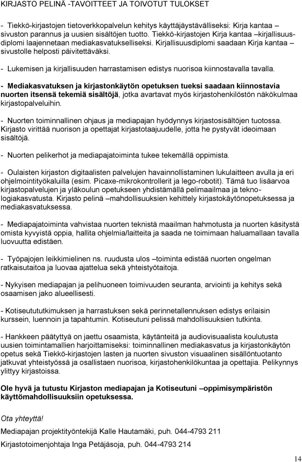 - Lukemisen ja kirjallisuuden harrastamisen edistys nuorisoa kiinnostavalla tavalla.