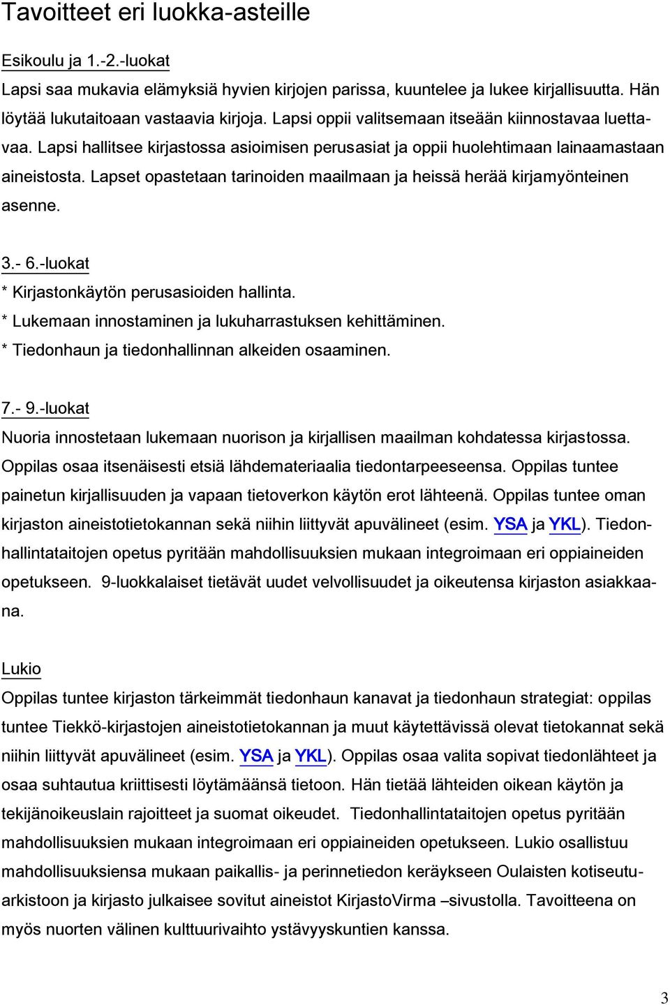 Lapset opastetaan tarinoiden maailmaan ja heissä herää kirjamyönteinen asenne. 3.- 6.-luokat * Kirjastonkäytön perusasioiden hallinta. * Lukemaan innostaminen ja lukuharrastuksen kehittäminen.