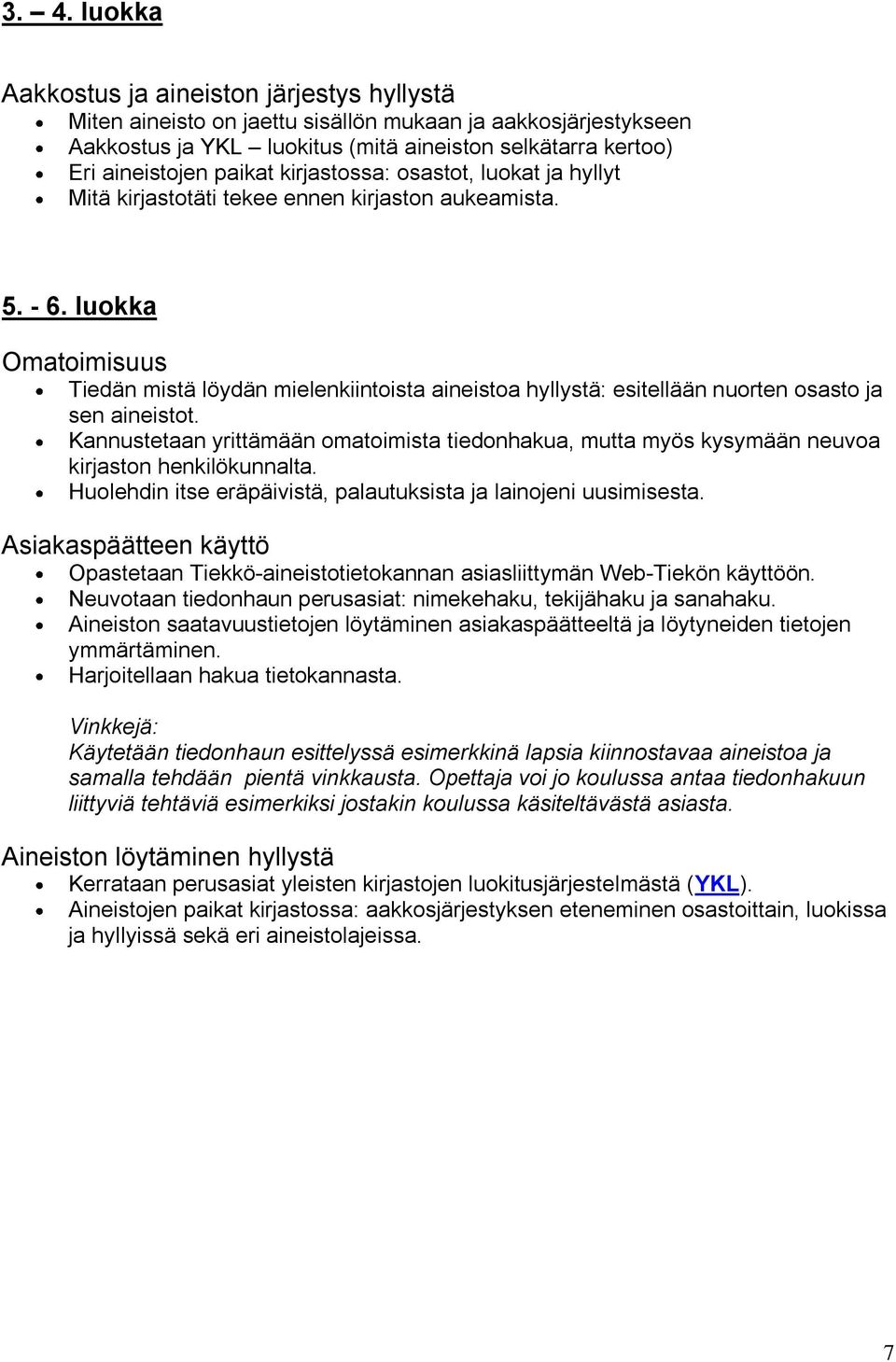 luokka Omatoimisuus Tiedän mistä löydän mielenkiintoista aineistoa hyllystä: esitellään nuorten osasto ja sen aineistot.