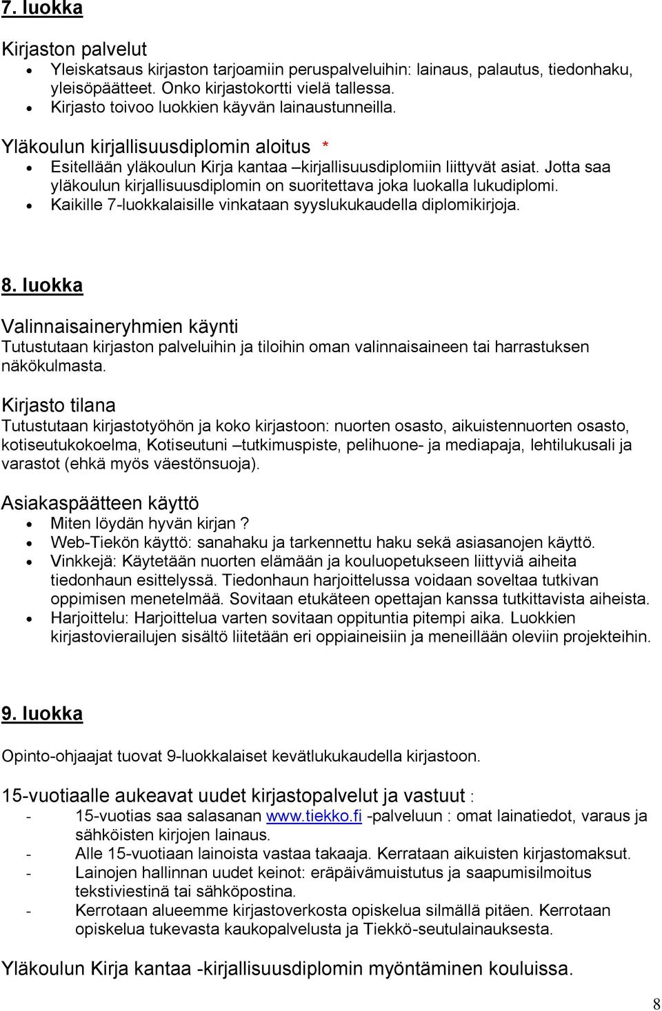 Jotta saa yläkoulun kirjallisuusdiplomin on suoritettava joka luokalla lukudiplomi. Kaikille 7-luokkalaisille vinkataan syyslukukaudella diplomikirjoja. 8.