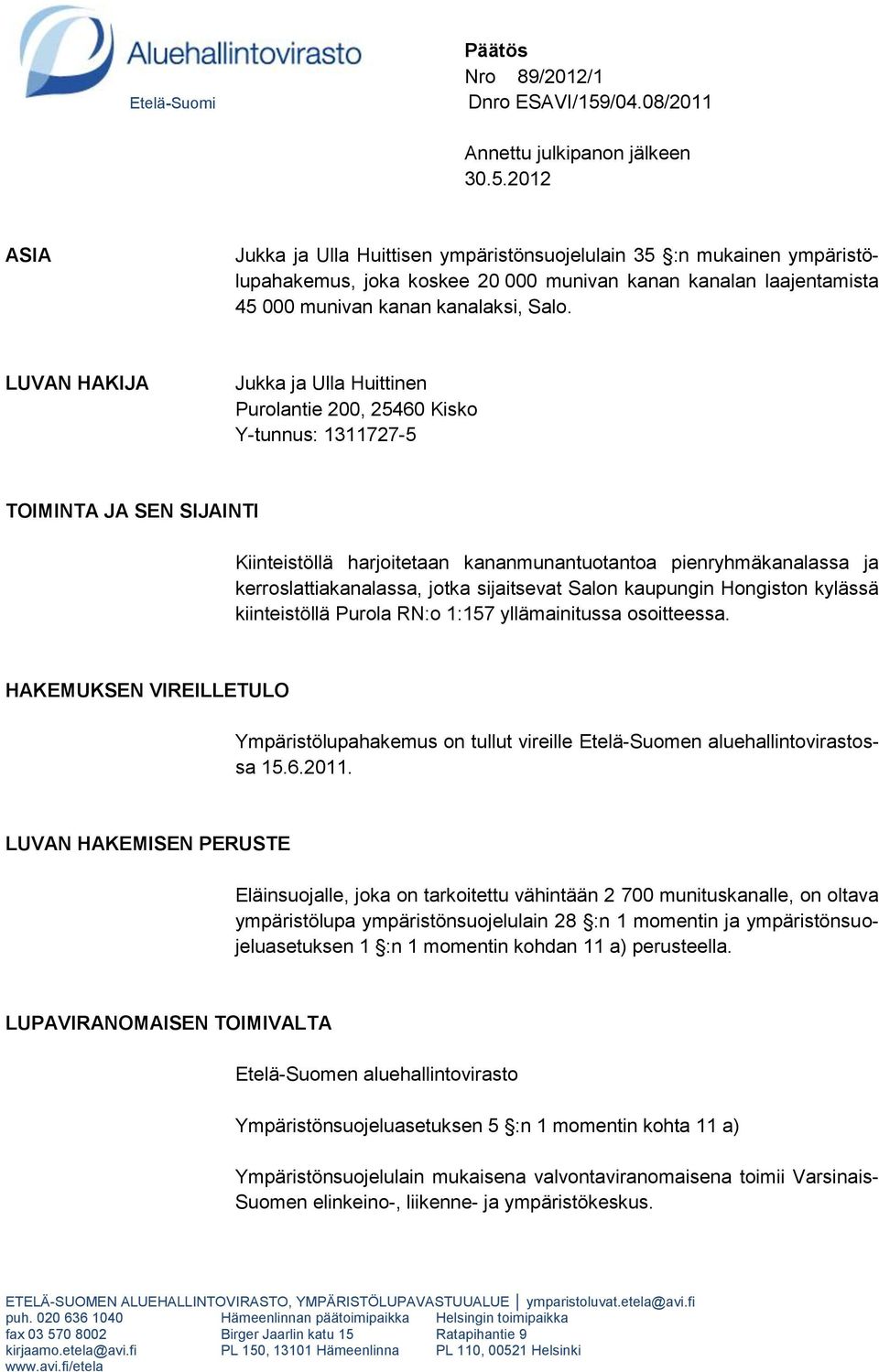 2012 ASIA Jukka ja Ulla Huittisen ympäristönsuojelulain 35 :n mukainen ympäristölupahakemus, joka koskee 20 000 munivan kanan kanalan laajentamista 45 000 munivan kanan kanalaksi, Salo.