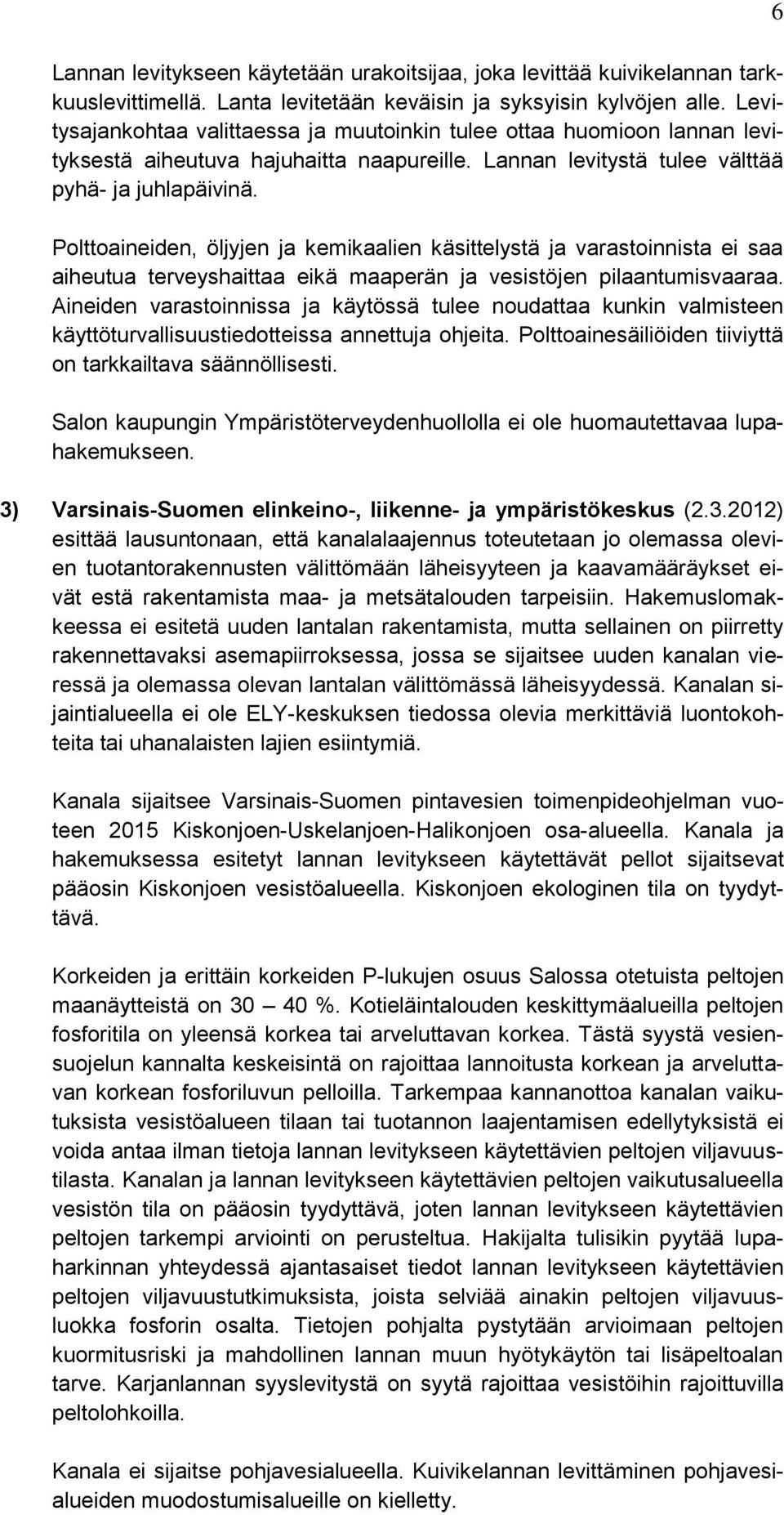 Polttoaineiden, öljyjen ja kemikaalien käsittelystä ja varastoinnista ei saa aiheutua terveyshaittaa eikä maaperän ja vesistöjen pilaantumisvaaraa.