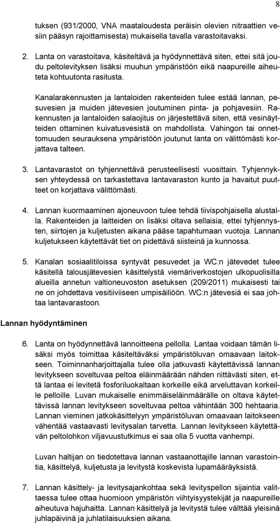 Kanalarakennusten ja lantaloiden rakenteiden tulee estää lannan, pesuvesien ja muiden jätevesien joutuminen pinta- ja pohjavesiin.