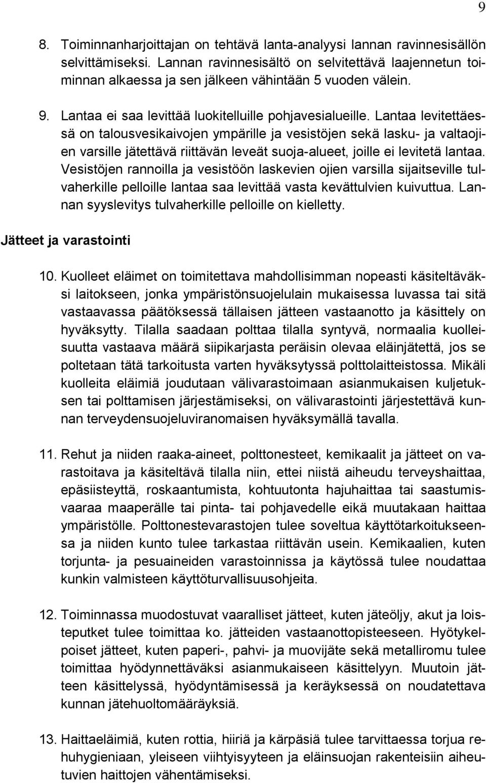 Lantaa levitettäessä on talousvesikaivojen ympärille ja vesistöjen sekä lasku- ja valtaojien varsille jätettävä riittävän leveät suoja-alueet, joille ei levitetä lantaa.