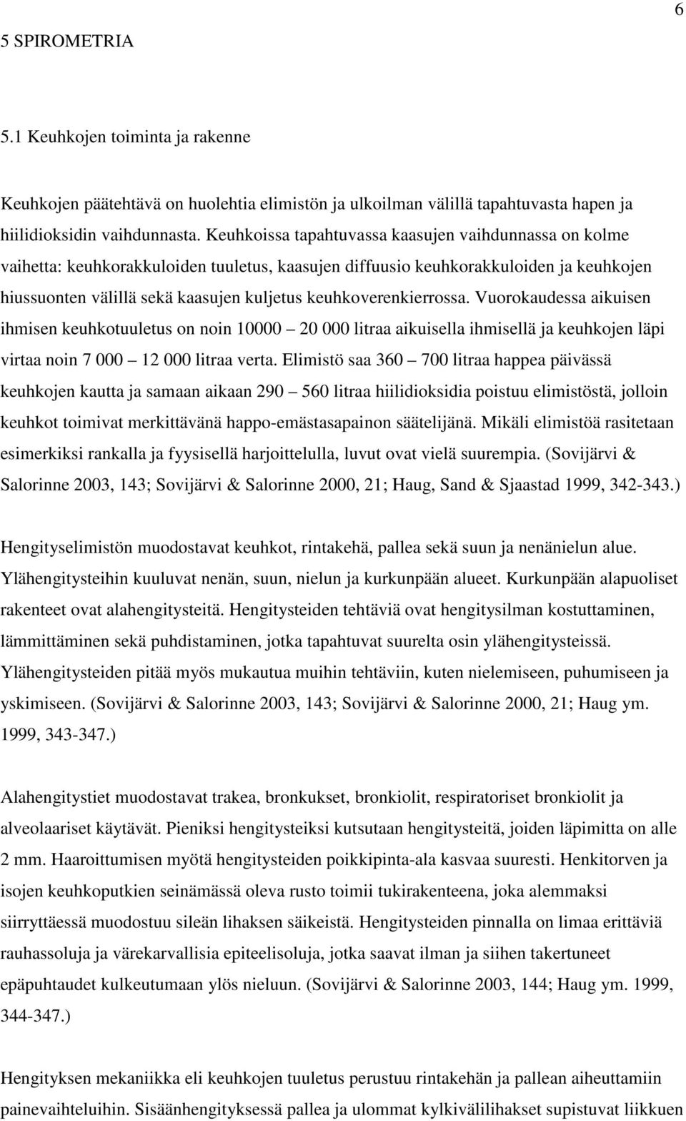 keuhkoverenkierrossa. Vuorokaudessa aikuisen ihmisen keuhkotuuletus on noin 10000 20 000 litraa aikuisella ihmisellä ja keuhkojen läpi virtaa noin 7 000 12 000 litraa verta.