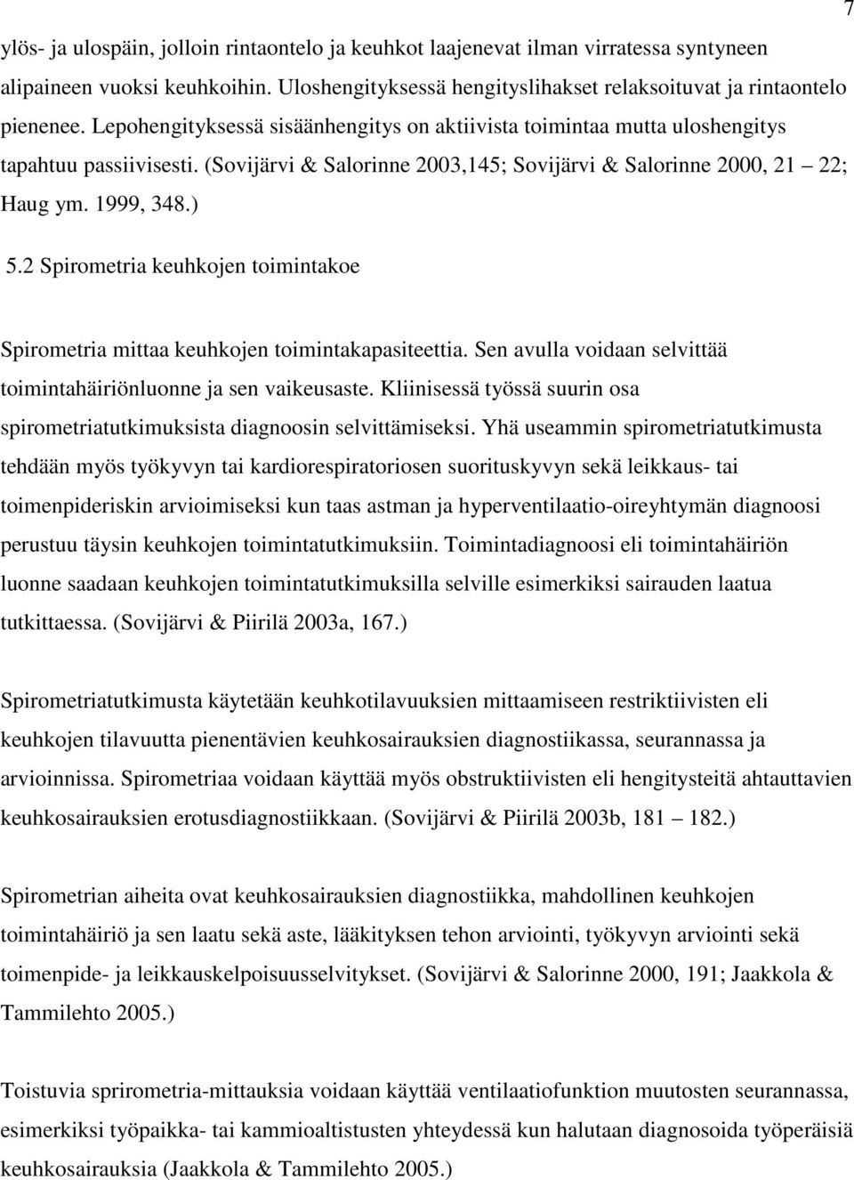 2 Spirometria keuhkojen toimintakoe Spirometria mittaa keuhkojen toimintakapasiteettia. Sen avulla voidaan selvittää toimintahäiriönluonne ja sen vaikeusaste.