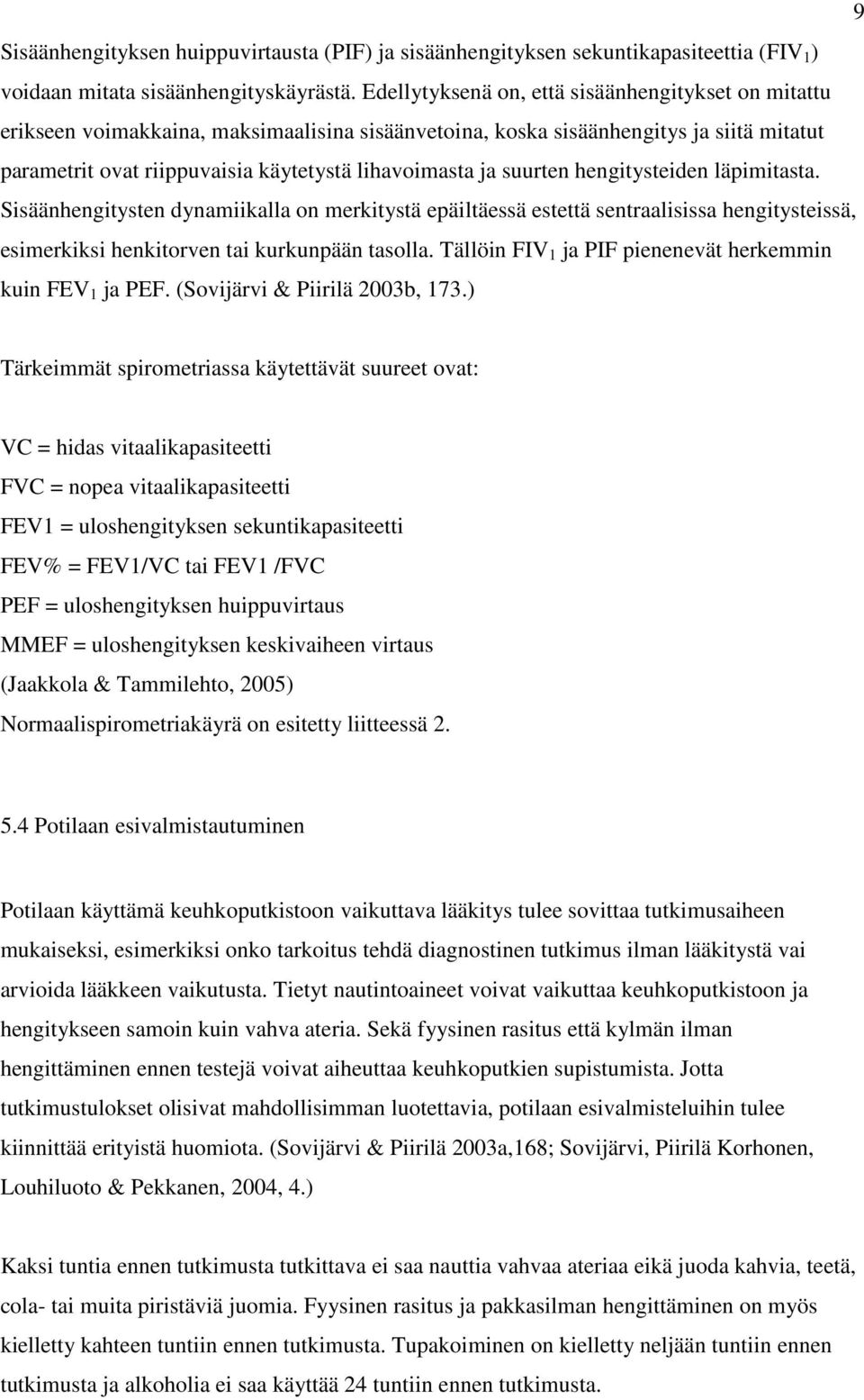 suurten hengitysteiden läpimitasta. Sisäänhengitysten dynamiikalla on merkitystä epäiltäessä estettä sentraalisissa hengitysteissä, esimerkiksi henkitorven tai kurkunpään tasolla.