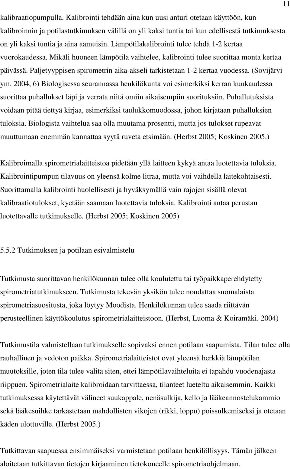 Lämpötilakalibrointi tulee tehdä 1-2 kertaa vuorokaudessa. Mikäli huoneen lämpötila vaihtelee, kalibrointi tulee suorittaa monta kertaa päivässä.