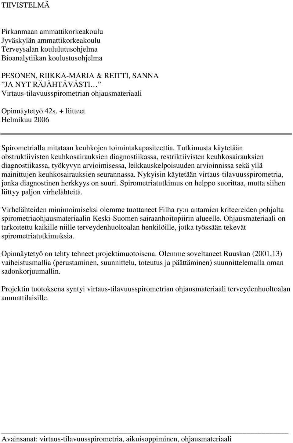 Tutkimusta käytetään obstruktiivisten keuhkosairauksien diagnostiikassa, restriktiivisten keuhkosairauksien diagnostiikassa, työkyvyn arvioimisessa, leikkauskelpoisuuden arvioinnissa sekä yllä