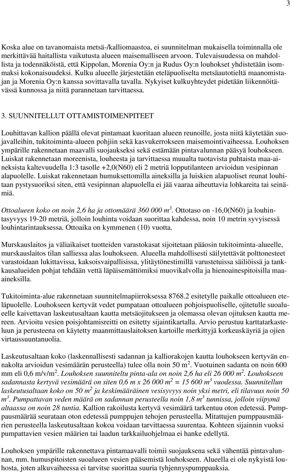 Kulku alueelle järjestetään eteläpuoliselta metsäautotieltä maanomistajan ja Morenia Oy:n kanssa sovittavalla tavalla.