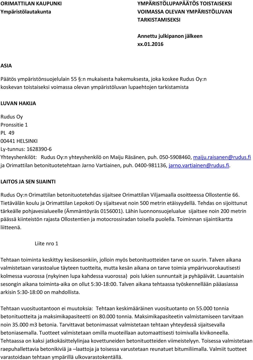 Pronssitie 1 PL 49 00441 HELSINKI Ly-tunnus: 1628390-6 Yhteyshenkilöt: Rudus Oy:n yhteyshenkilö on Maiju Räsänen, puh. 050-5908460, maiju.raisanen@rudus.