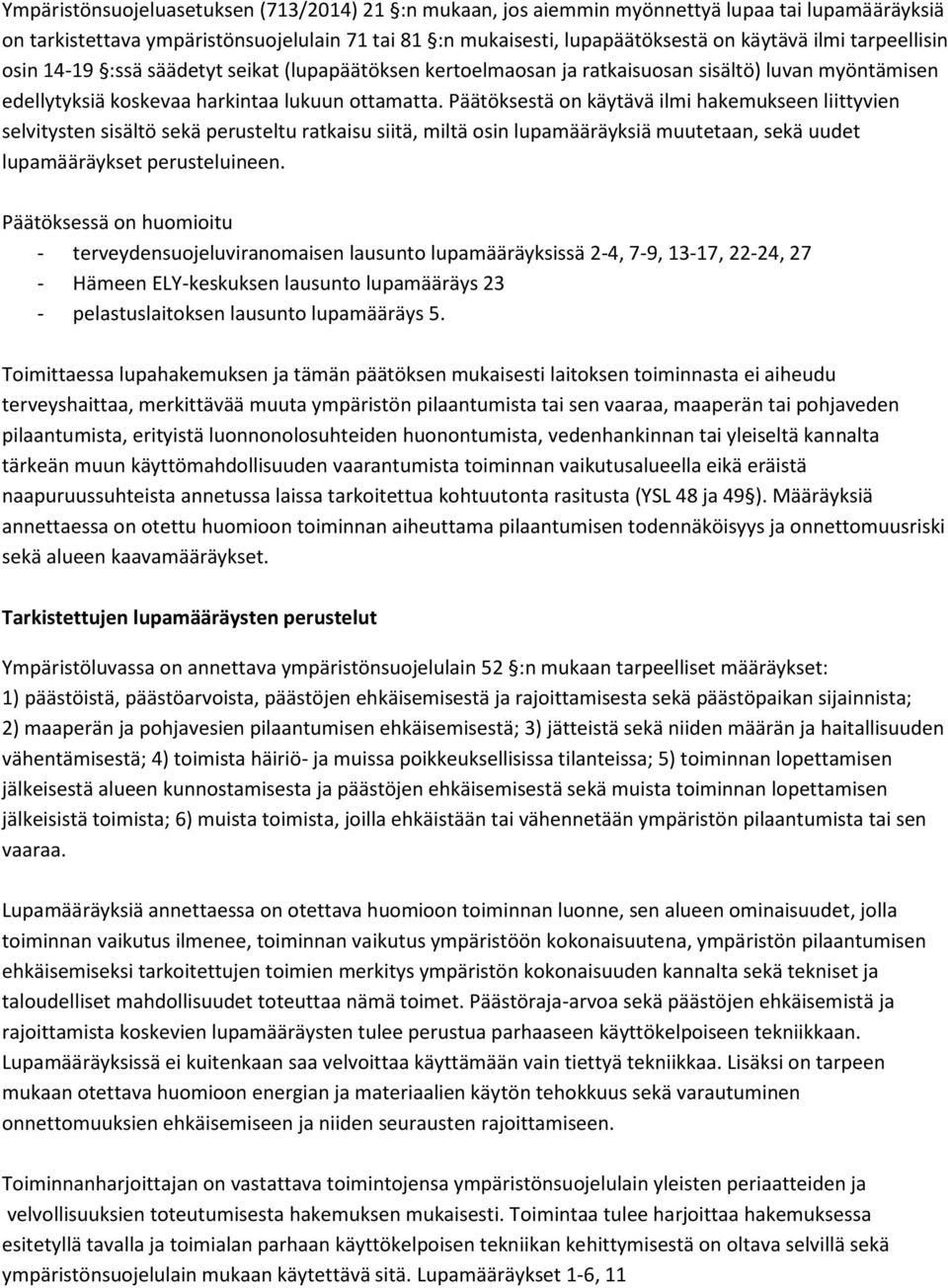 Päätöksestä on käytävä ilmi hakemukseen liittyvien selvitysten sisältö sekä perusteltu ratkaisu siitä, miltä osin lupamääräyksiä muutetaan, sekä uudet lupamääräykset perusteluineen.