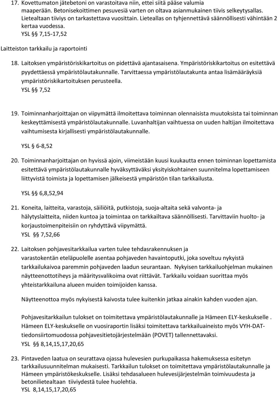 Laitoksen ympäristöriskikartoitus on pidettävä ajantasaisena. Ympäristöriskikartoitus on esitettävä pyydettäessä ympäristölautakunnalle.