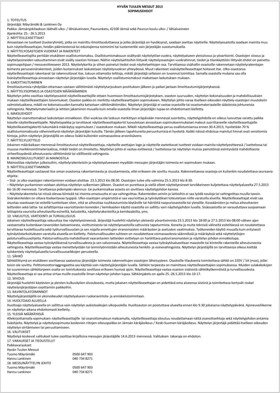 NÄYTTEILLEASETTAJAT Ainoastaan ne tuotteet (tuoteryhmät), jotka on mainittu ilmoittauduttaessa ja jotka järjestäjä on hyväksynyt, saadaan asettaanäytteille.