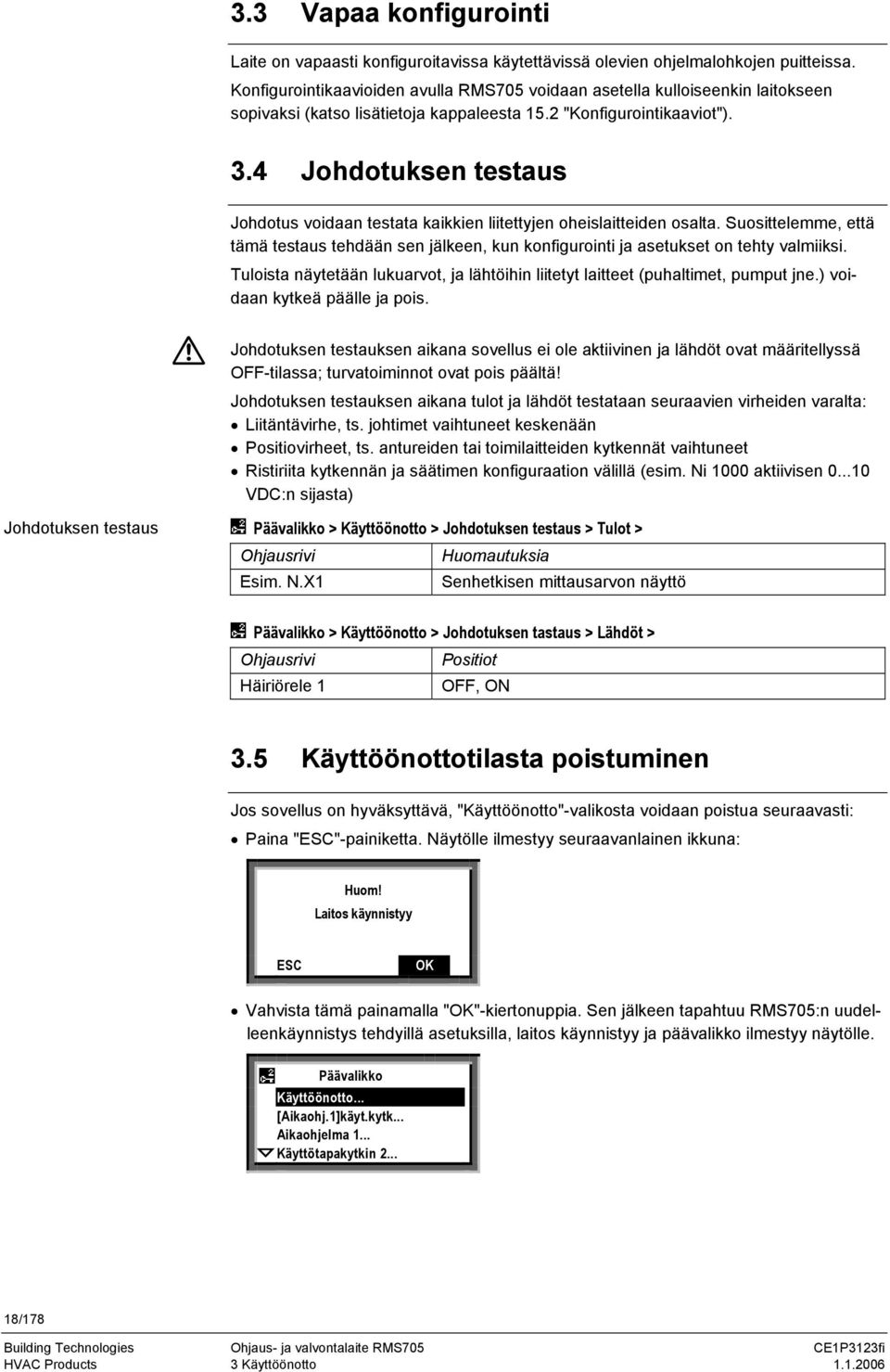 4 Johotuksen testaus Johotus voiaan testata kaikkien liitettyjen oheislaitteien osalta. Suosittelemme, että tämä testaus tehään sen jälkeen, kun konfigurointi ja asetukset on tehty valmiiksi.