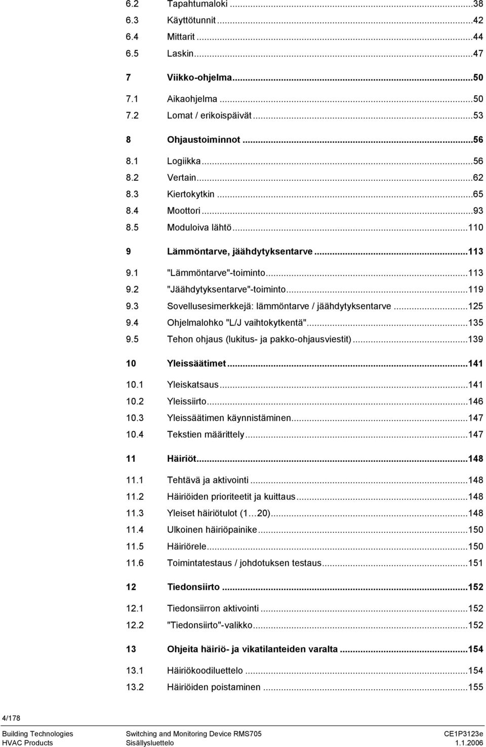 3 Sovellusesimerkkejä: lämmöntarve / jäähytyksentarve...125 9.4 Ohjelmalohko "L/J vaihtokytkentä"...135 9.5 Tehon ohjaus (lukitus- ja pakko-ohjausviestit)...139 10 Yleissäätimet...141 10.