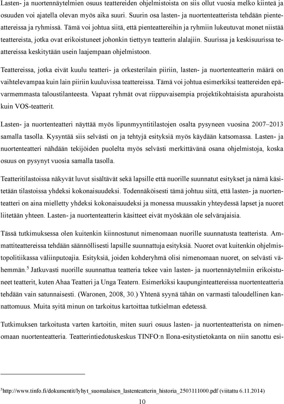 Tämä voi johtua siitä, että pienteattereihin ja ryhmiin lukeutuvat monet niistää teattereista, jotka ovat erikoistuneet johonkin tiettyyn teatterin alalajiin.