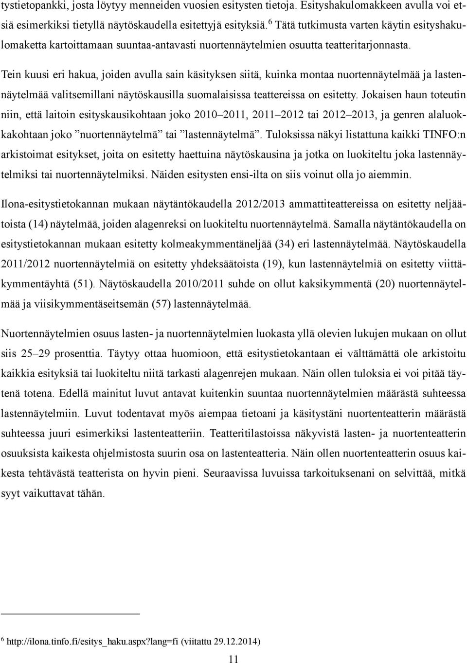 Tein kuusi eri hakua, joiden avulla sain käsityksen siitä, kuinka montaa nuortennäytelmää ja lastennäytelmää valitsemillani näytöskausilla suomalaisissa teattereissa on esitetty.