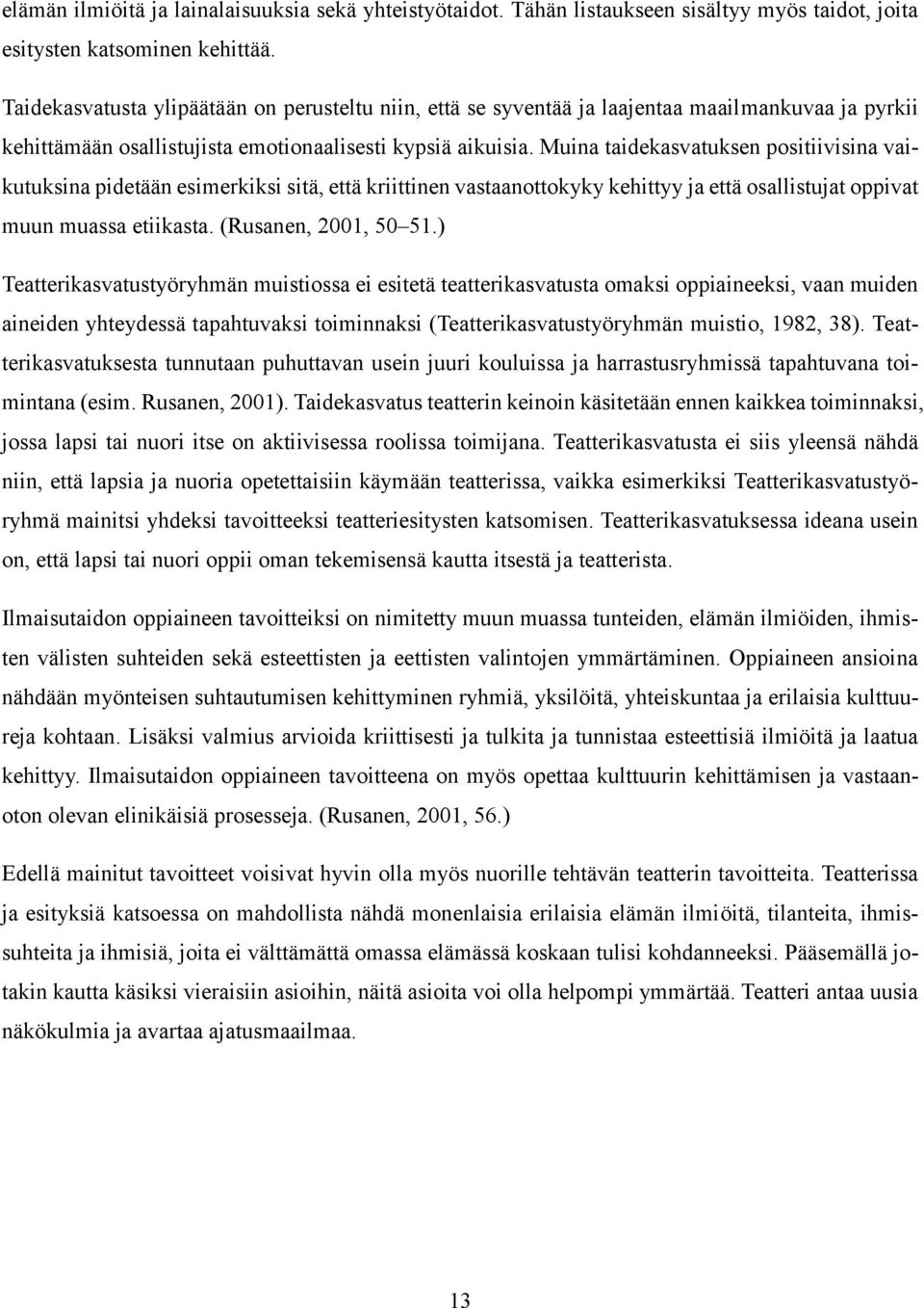 Muina taidekasvatuksen positiivisina vaikutuksina pidetään esimerkiksi sitä, että kriittinen vastaanottokyky kehittyy ja että osallistujat oppivat muun muassa etiikasta. (Rusanen, 2001, 50 51.