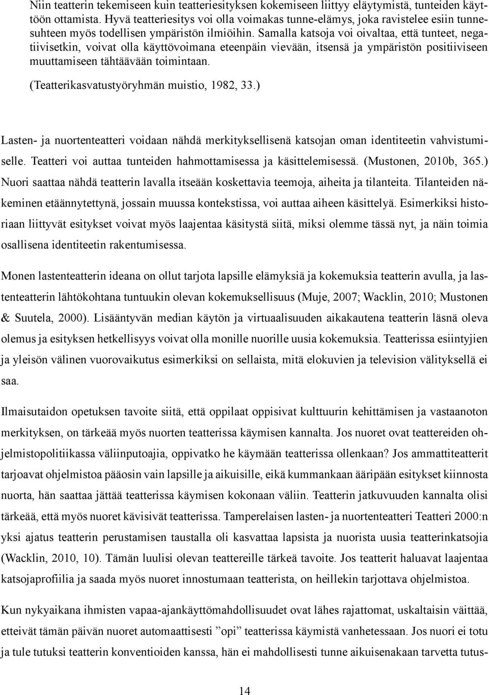 Samalla katsoja voi oivaltaa, että tunteet, negatiivisetkin, voivat olla käyttövoimana eteenpäin vievään, itsensä ja ympäristön positiiviseen muuttamiseen tähtäävään toimintaan.