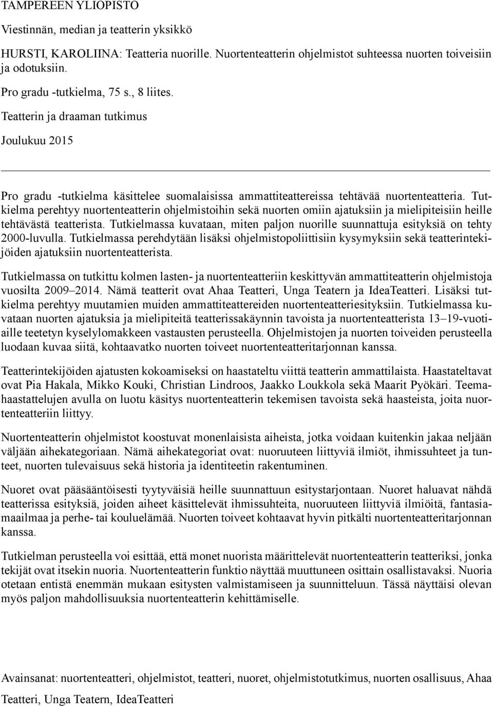 Tutkielma perehtyy nuortenteatterin ohjelmistoihin sekä nuorten omiin ajatuksiin ja mielipiteisiin heille tehtävästä teatterista.