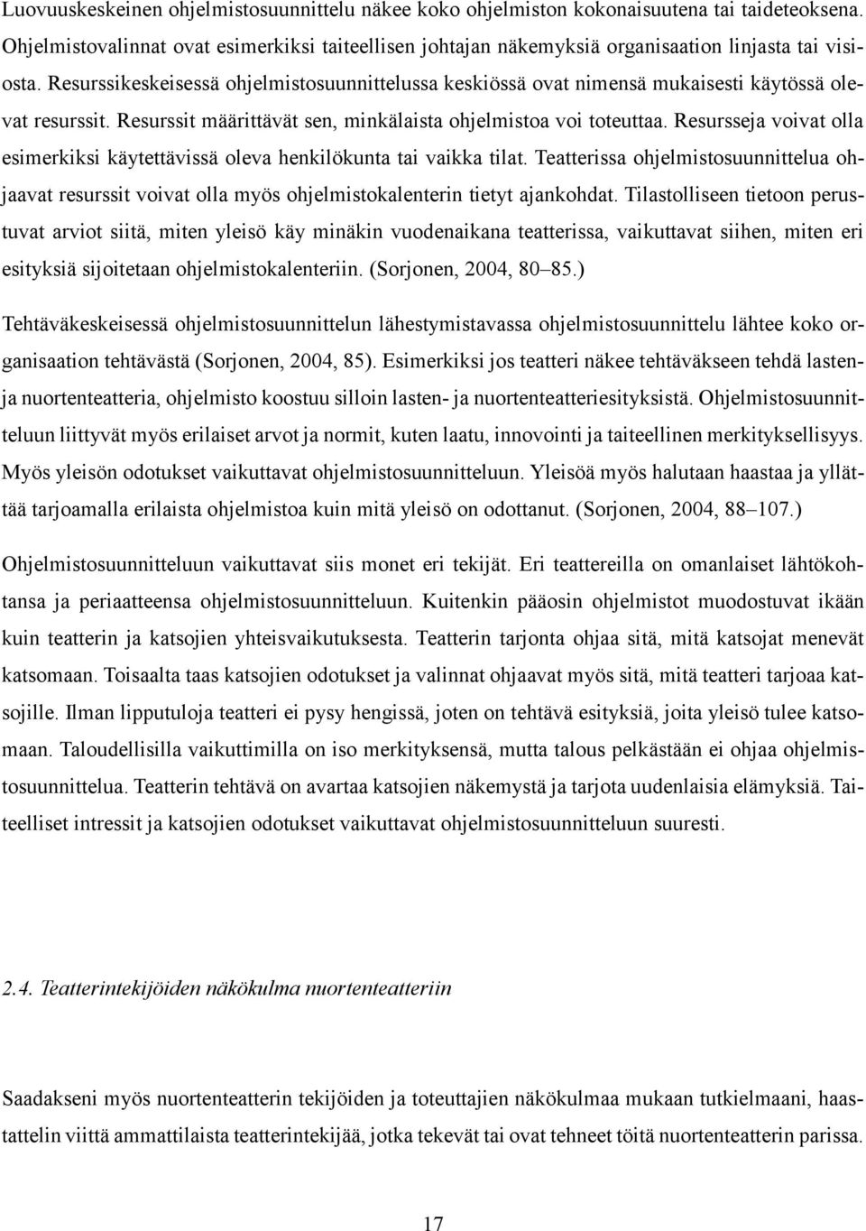 Resurssikeskeisessä ohjelmistosuunnittelussa keskiössä ovat nimensä mukaisesti käytössä olevat resurssit. Resurssit määrittävät sen, minkälaista ohjelmistoa voi toteuttaa.