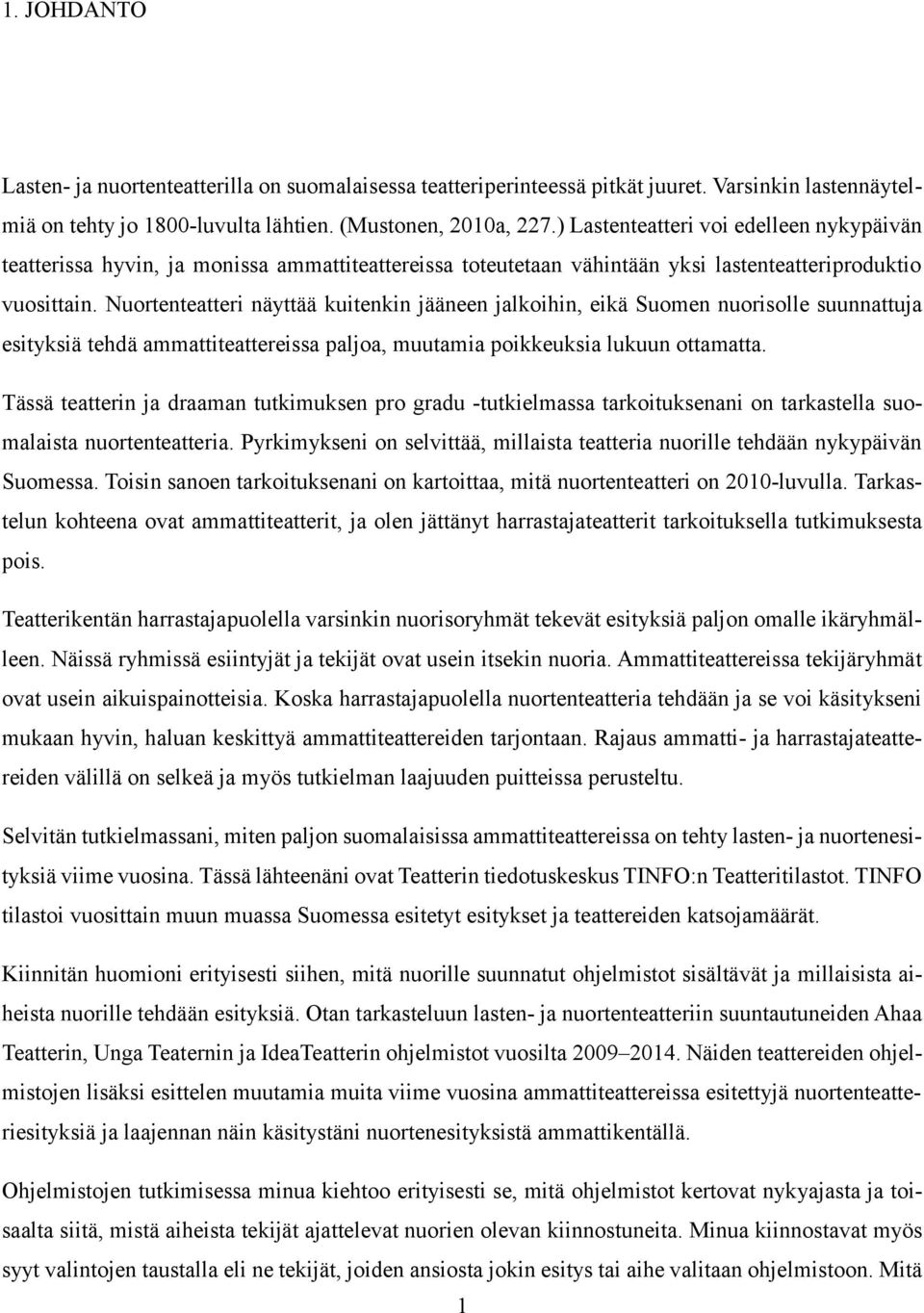 Nuortenteatteri näyttää kuitenkin jääneen jalkoihin, eikä Suomen nuorisolle suunnattuja esityksiä tehdä ammattiteattereissa paljoa, muutamia poikkeuksia lukuun ottamatta.