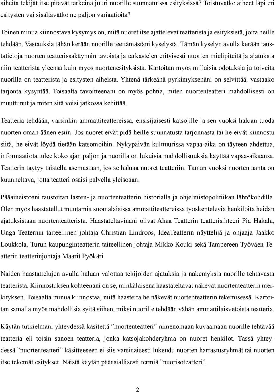 Tämän kyselyn avulla kerään taustatietoja nuorten teatterissakäynnin tavoista ja tarkastelen erityisesti nuorten mielipiteitä ja ajatuksia niin teatterista yleensä kuin myös nuortenesityksistä.