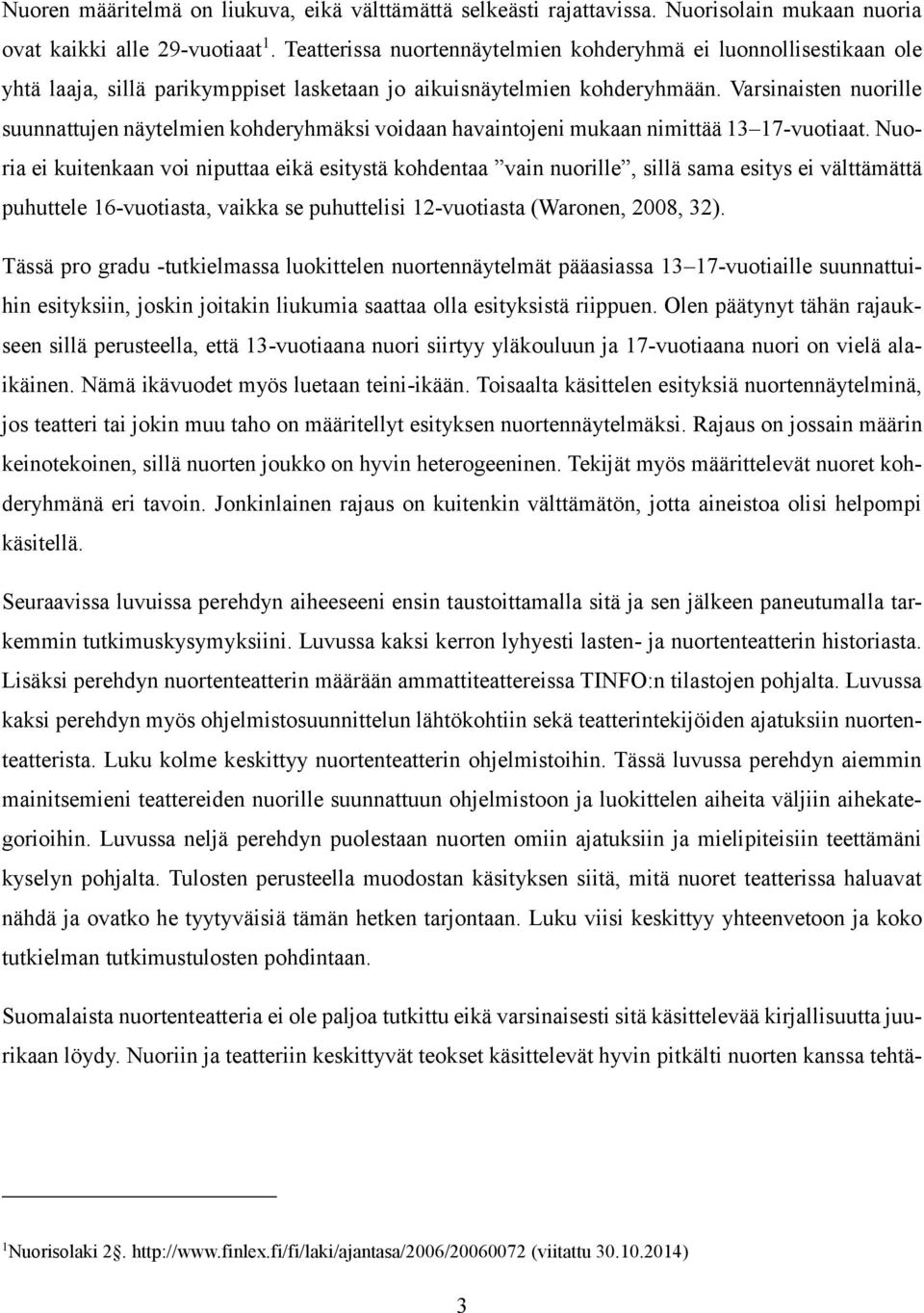 Varsinaisten nuorille suunnattujen näytelmien kohderyhmäksi voidaan havaintojeni mukaan nimittää 13 17-vuotiaat.