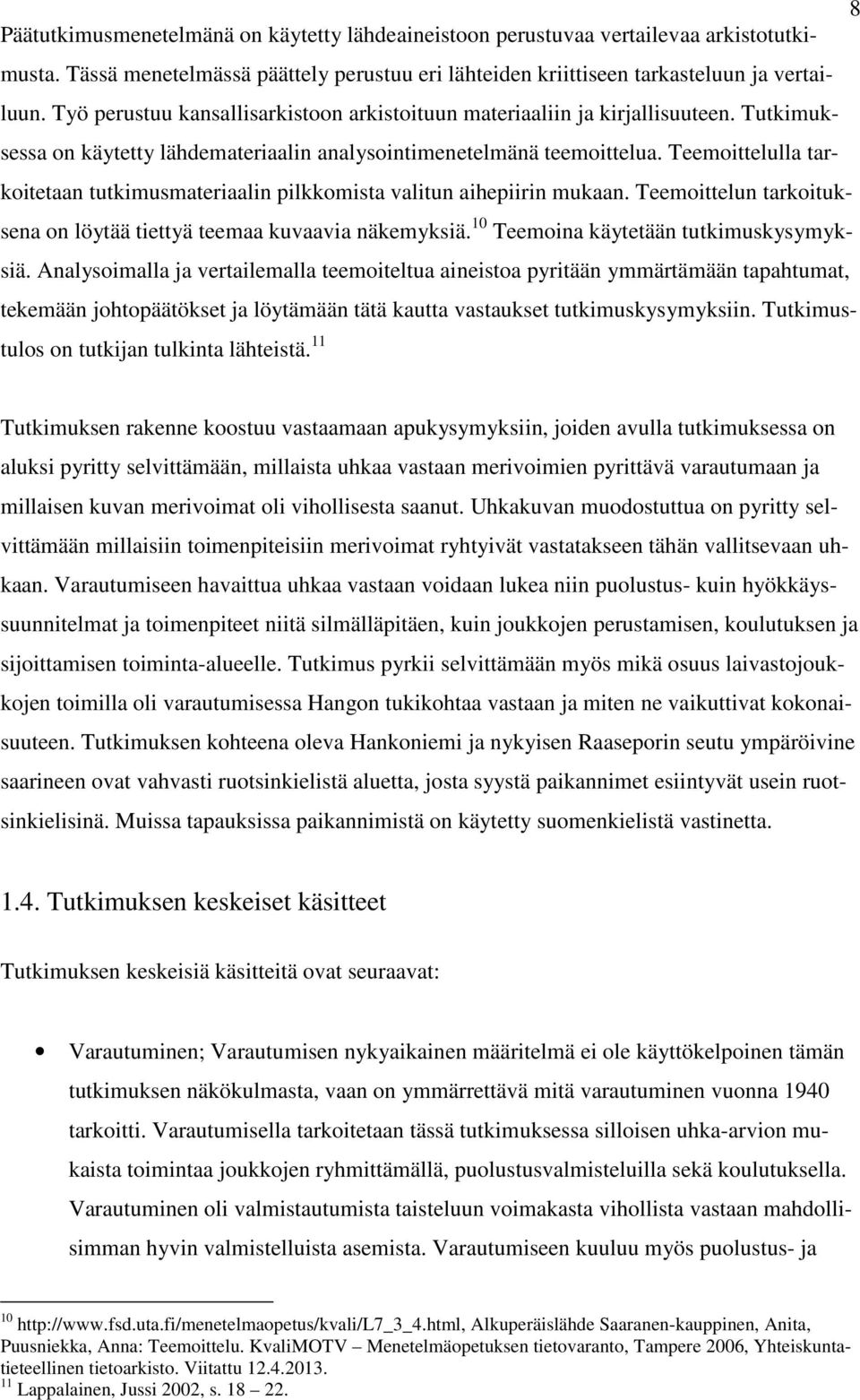 Teemoittelulla tarkoitetaan tutkimusmateriaalin pilkkomista valitun aihepiirin mukaan. Teemoittelun tarkoituksena on löytää tiettyä teemaa kuvaavia näkemyksiä.