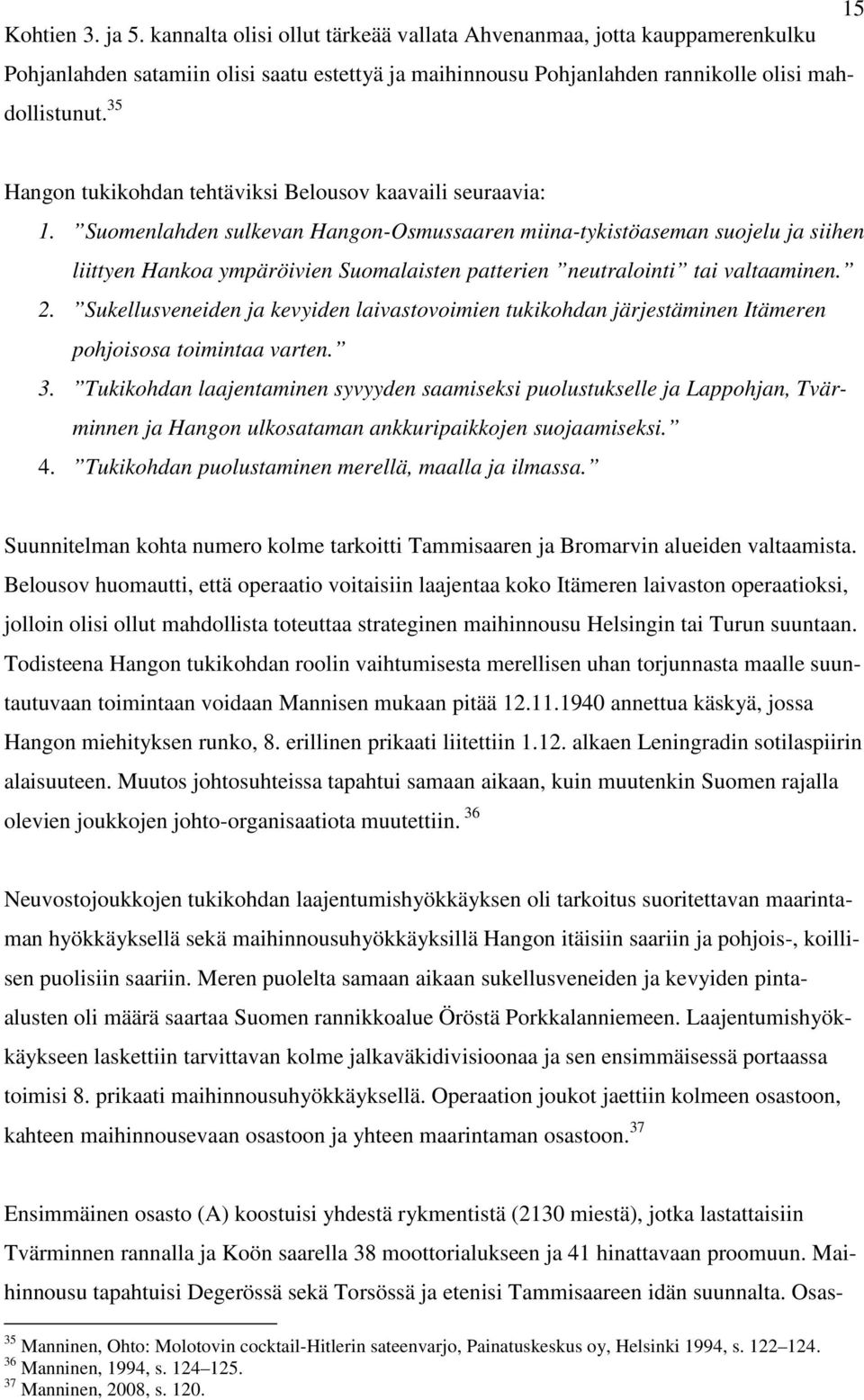 Suomenlahden sulkevan Hangon-Osmussaaren miina-tykistöaseman suojelu ja siihen liittyen Hankoa ympäröivien Suomalaisten patterien neutralointi tai valtaaminen. 2.