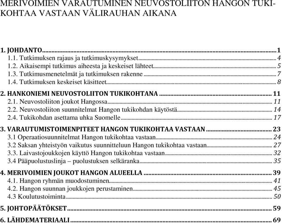 .. 11 2.2. Neuvostoliiton suunnitelmat Hangon tukikohdan käytöstä... 14 2.4. Tukikohdan asettama uhka Suomelle... 17 3. VARAUTUMISTOIMENPITEET HANGON TUKIKOHTAA VASTAAN... 23 3.